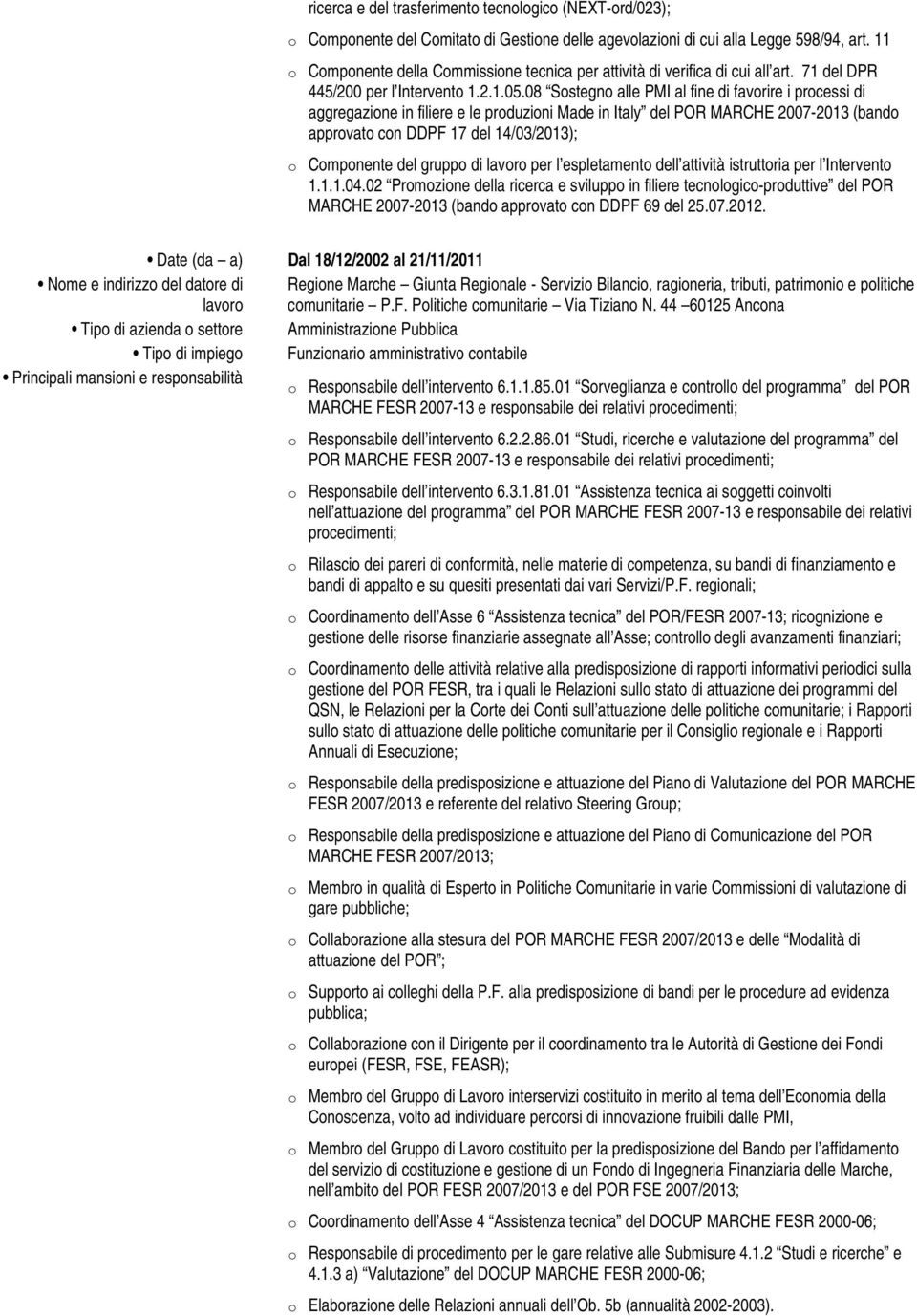 08 Sostegno alle PMI al fine di favorire i processi di aggregazione in filiere e le produzioni Made in Italy del POR MARCHE 2007-2013 (bando approvato con DDPF 17 del 14/03/2013); o Componente del