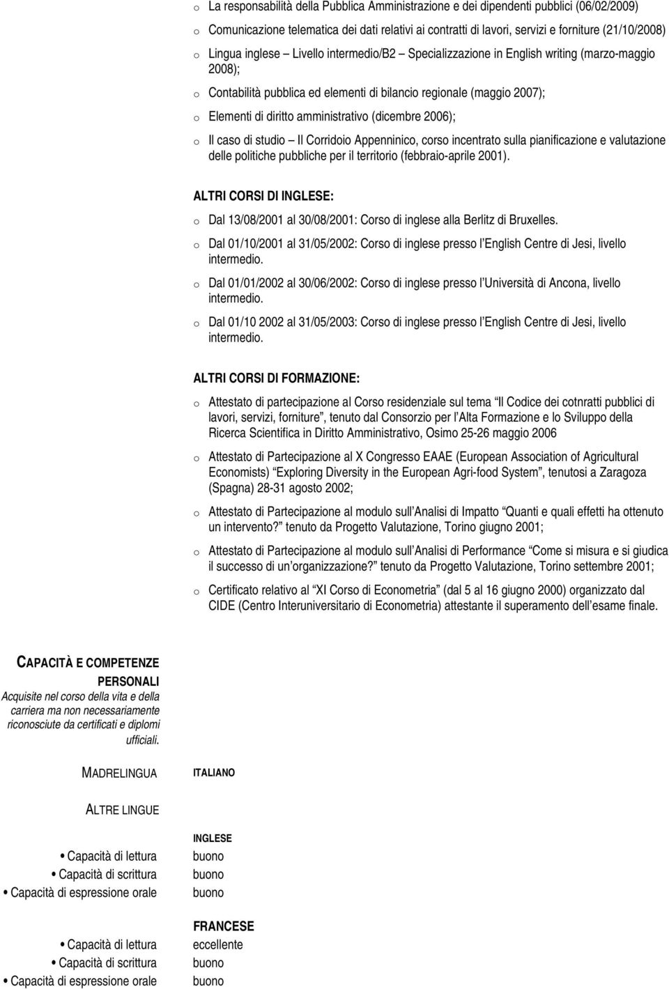 amministrativo (dicembre 2006); o Il caso di studio Il Corridoio Appenninico, corso incentrato sulla pianificazione e valutazione delle politiche pubbliche per il territorio (febbraio-aprile 2001).