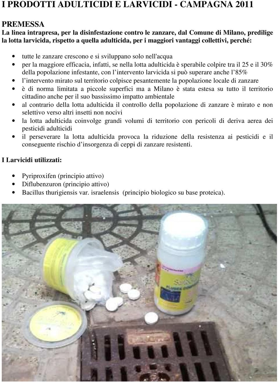 il 25 e il 30% della popolazione infestante, con l intervento larvicida si può superare anche l 85% l intervento mirato sul territorio colpisce pesantemente la popolazione locale di zanzare è di