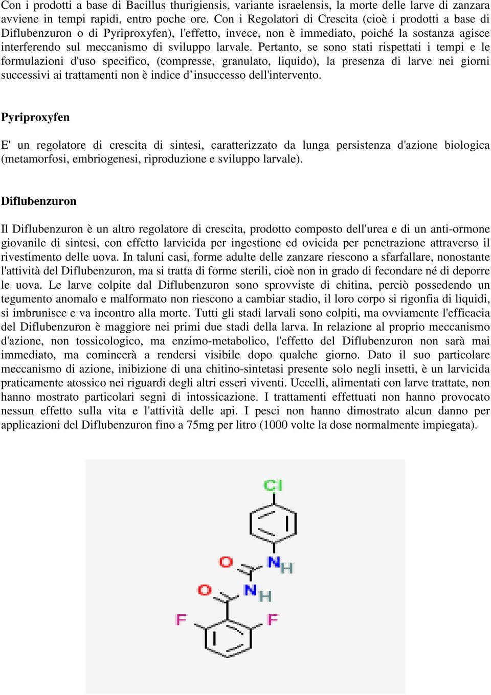 Pertanto, se sono stati rispettati i tempi e le formulazioni d'uso specifico, (compresse, granulato, liquido), la presenza di larve nei giorni successivi ai trattamenti non è indice d insuccesso