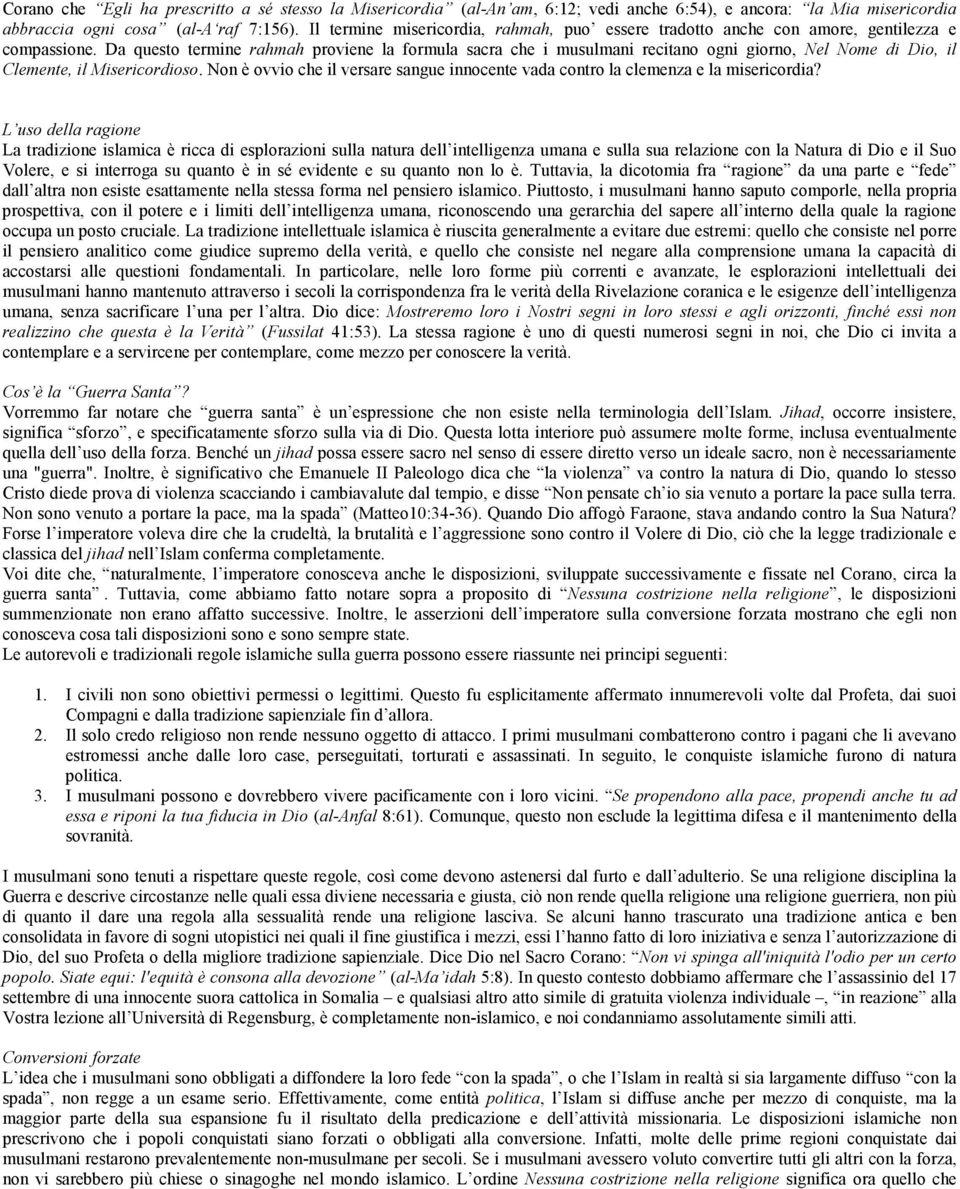 Da questo termine rahmah proviene la formula sacra che i musulmani recitano ogni giorno, Nel Nome di Dio, il Clemente, il Misericordioso.