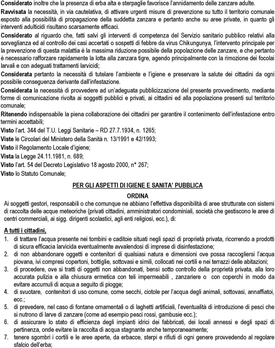 su aree private, in quanto gli interventi adulticidi risultano scarsamente efficaci.