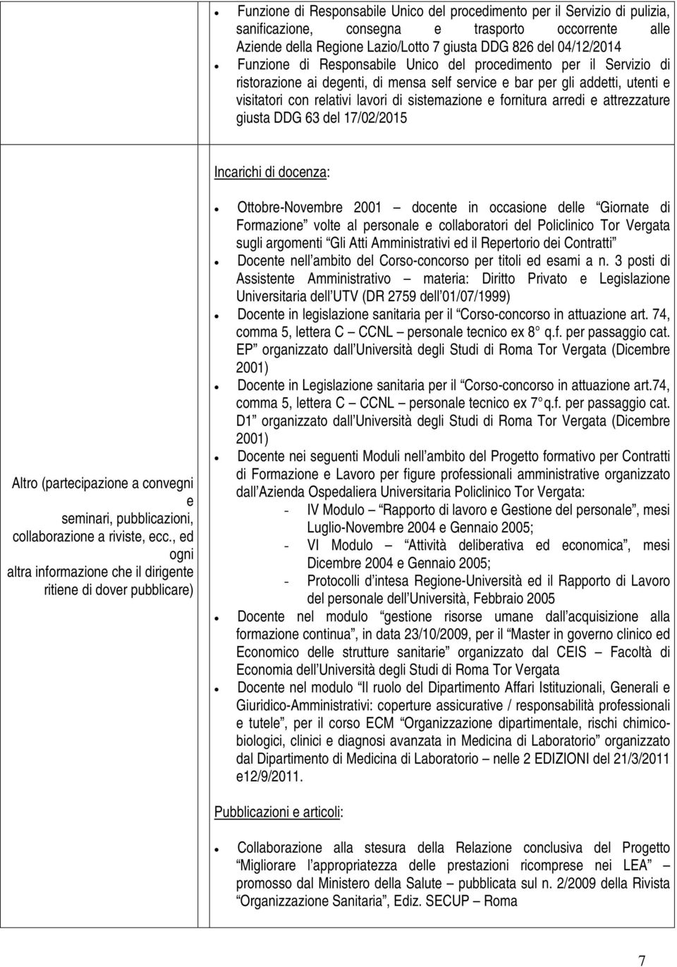 fornitura arredi e attrezzature giusta DDG 63 del 17/02/2015 Incarichi di docenza: Altro (partecipazione a convegni e seminari, pubblicazioni, collaborazione a riviste, ecc.