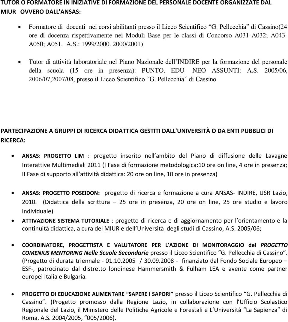 2000/2001) Tutor di attività laboratoriale nel Piano Nazionale dell INDIRE per la formazione del personale della scuola (15 ore in presenza): PUNTO. EDU- NEO ASS