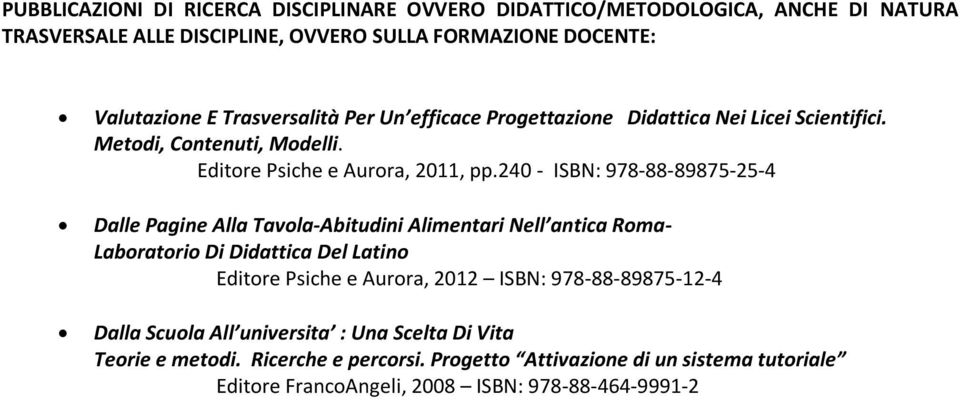 240 - ISBN: 978-88-89875-25-4 Dalle Pagine Alla Tavola-Abitudini Alimentari Nell antica Roma- Laboratorio Di Didattica Del Latino Editore Psiche e Aurora, 2012 ISBN:
