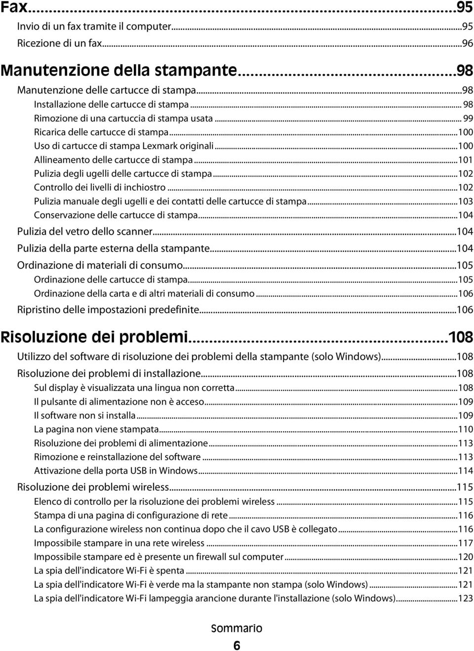 ..101 Pulizia degli ugelli delle cartucce di stampa...102 Controllo dei livelli di inchiostro...102 Pulizia manuale degli ugelli e dei contatti delle cartucce di stampa.