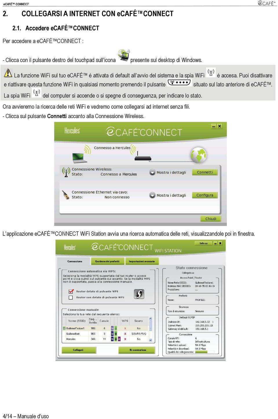 Puoi disattivare e riattivare questa funzione WiFi in qualsiasi momento premendo il pulsante situato sul lato anteriore di ecafé TM.