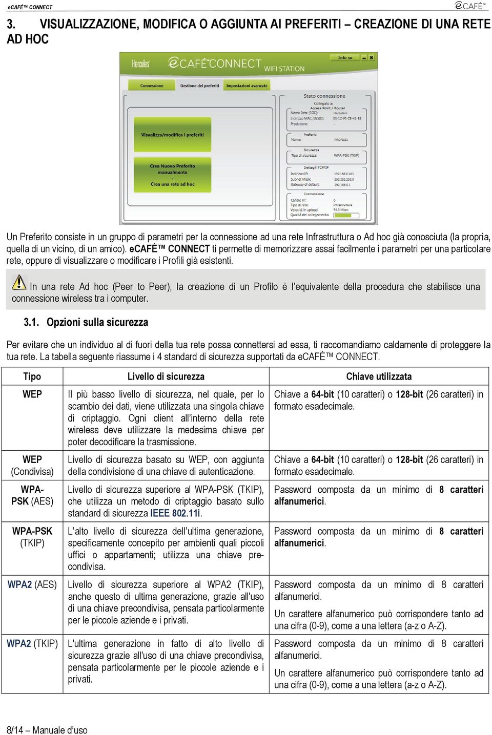 ecafé CONNECT ti permette di memorizzare assai facilmente i parametri per una particolare rete, oppure di visualizzare o modificare i Profili già esistenti.