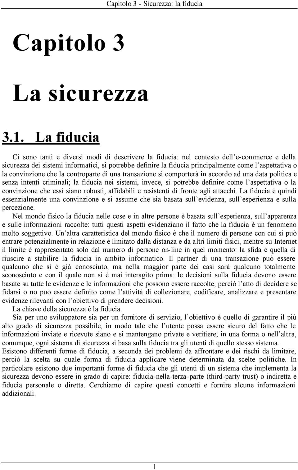 aspettativa o la convinzione che la controparte di una transazione si comporterà in accordo ad una data politica e senza intenti criminali; la fiducia nei sistemi, invece, si potrebbe definire come l