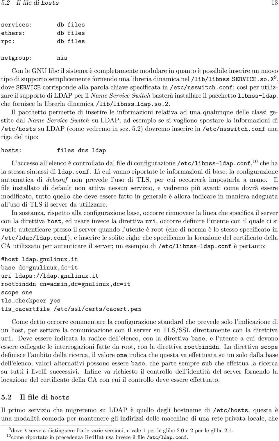 conf; così per utilizzare il supporto di LDAP per il Name Service Switch basterà installare il pacchetto libnss-ldap, che fornisce la libreria dinamica /lib/libnss ldap.so.2.