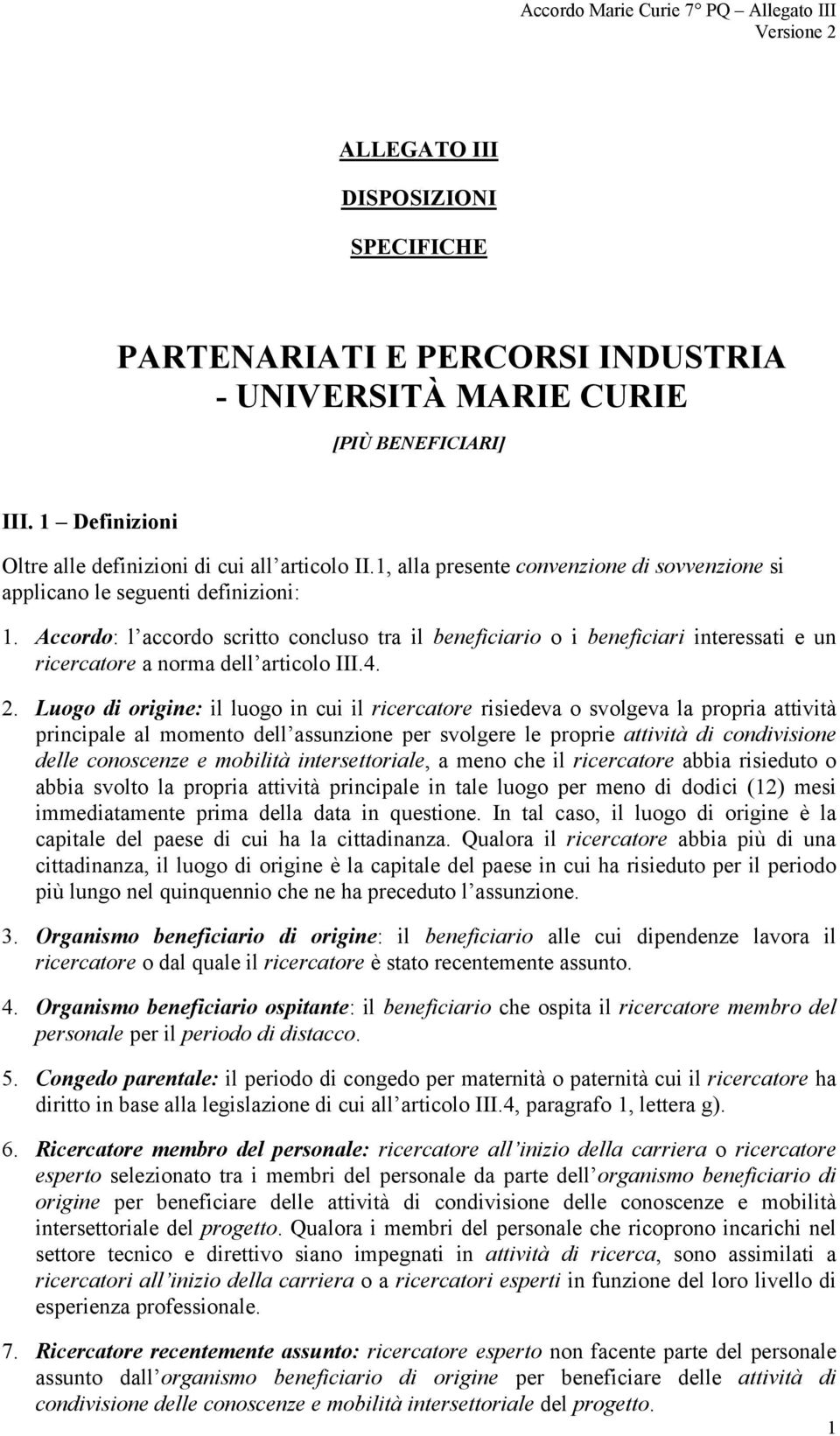 Accordo: l accordo scritto concluso tra il beneficiario o i beneficiari interessati e un ricercatore a norma dell articolo III.4. 2.