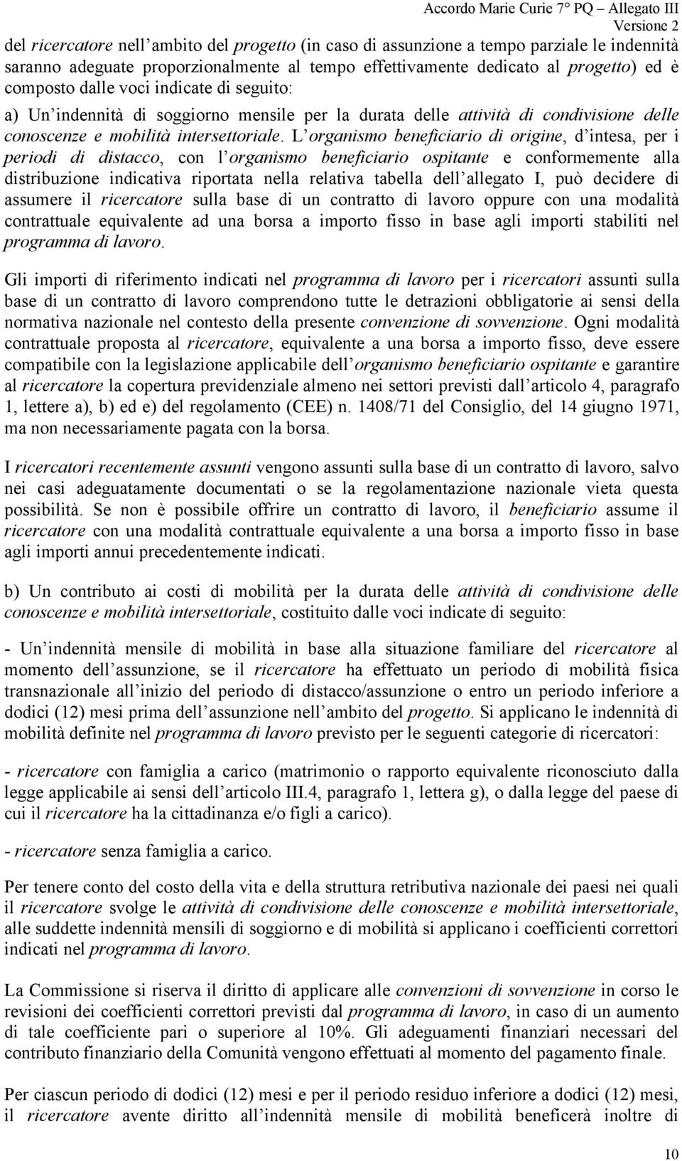 L organismo beneficiario di origine, d intesa, per i periodi di distacco, con l organismo beneficiario ospitante e conformemente alla distribuzione indicativa riportata nella relativa tabella dell