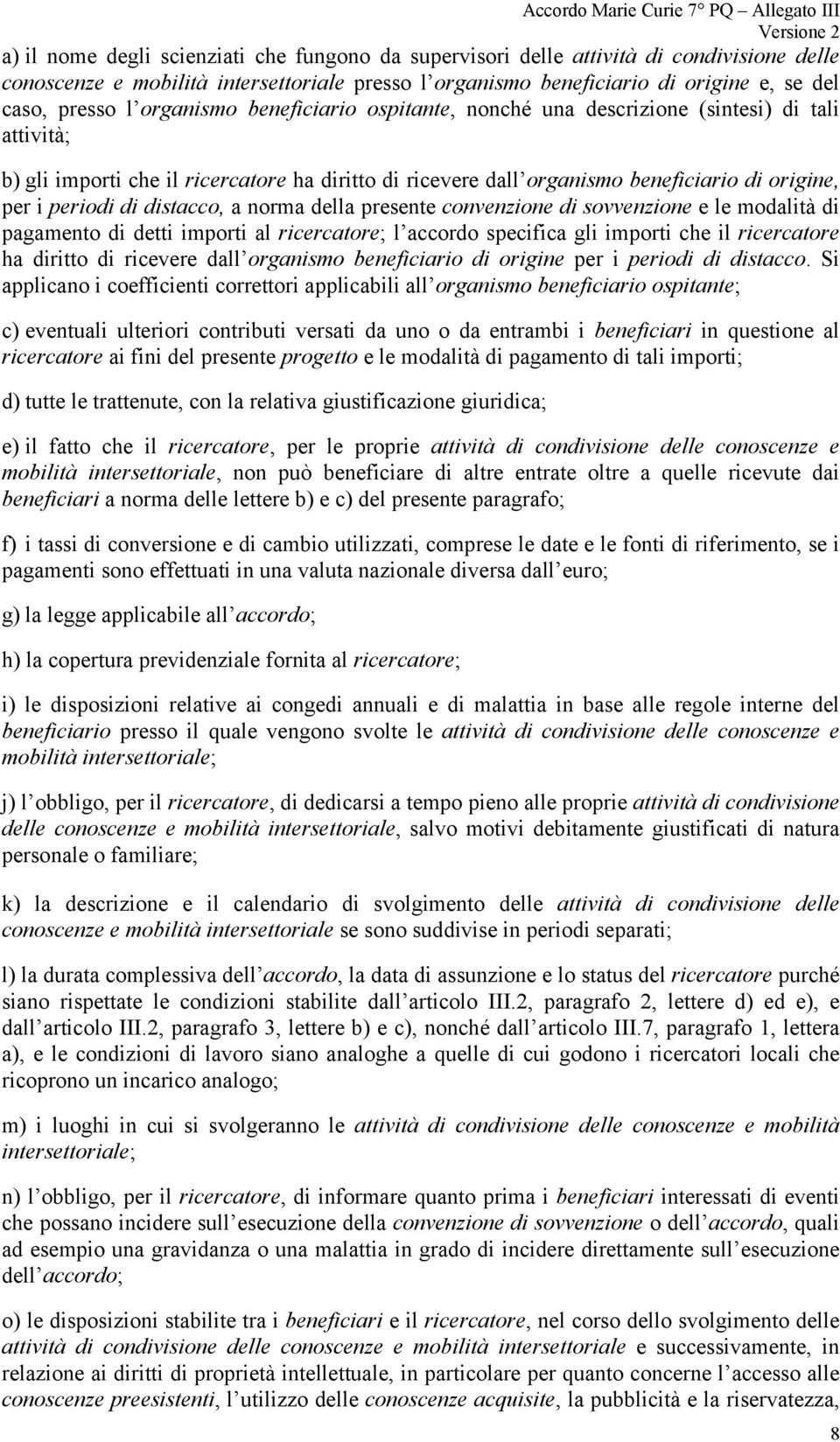 distacco, a norma della presente convenzione di sovvenzione e le modalità di pagamento di detti importi al ricercatore; l accordo specifica gli importi che il ricercatore ha diritto di ricevere dall