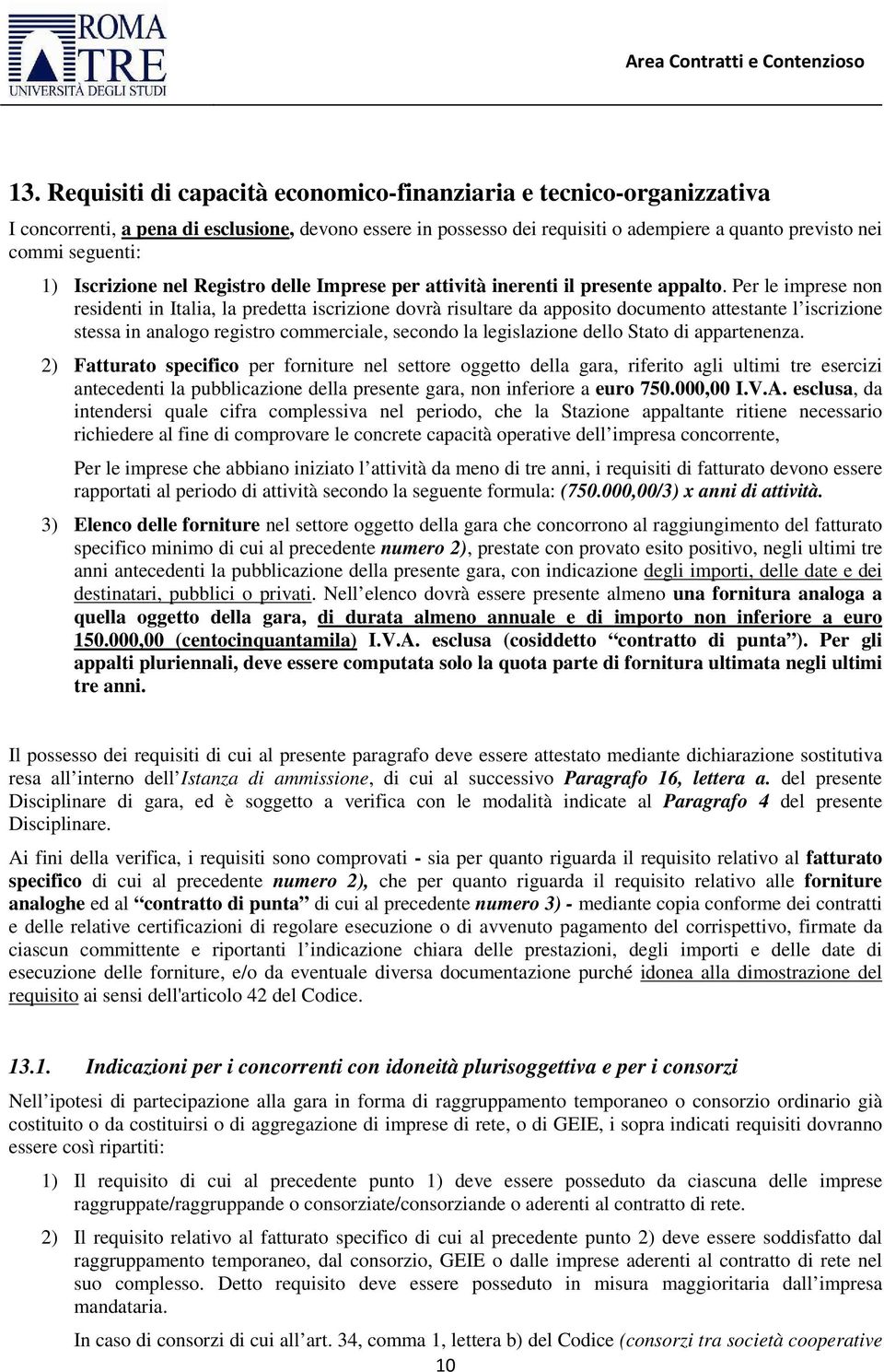 Per le imprese non residenti in Italia, la predetta iscrizione dovrà risultare da apposito documento attestante l iscrizione stessa in analogo registro commerciale, secondo la legislazione dello