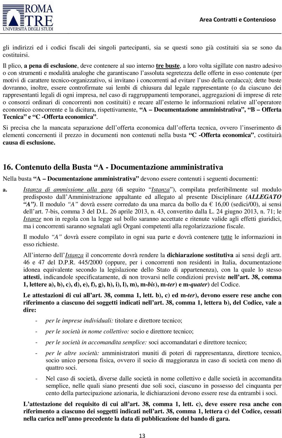 offerte in esso contenute (per motivi di carattere tecnico-organizzativo, si invitano i concorrenti ad evitare l uso della ceralacca); dette buste dovranno, inoltre, essere controfirmate sui lembi di