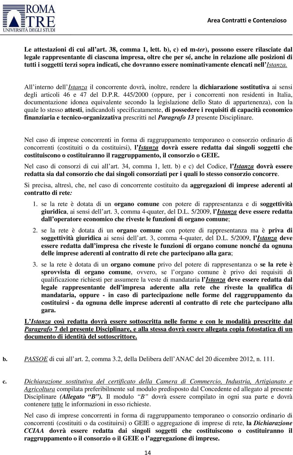 essere nominativamente elencati nell Istanza. All interno dell Istanza il concorrente dovrà, inoltre, rendere la dichiarazione sostitutiva ai sensi degli articoli 46 e 47 del D.P.R.