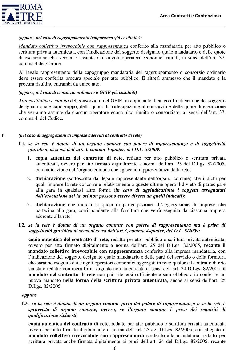 Al legale rappresentante della capogruppo mandataria del raggruppamento o consorzio ordinario deve essere conferita procura speciale per atto pubblico.