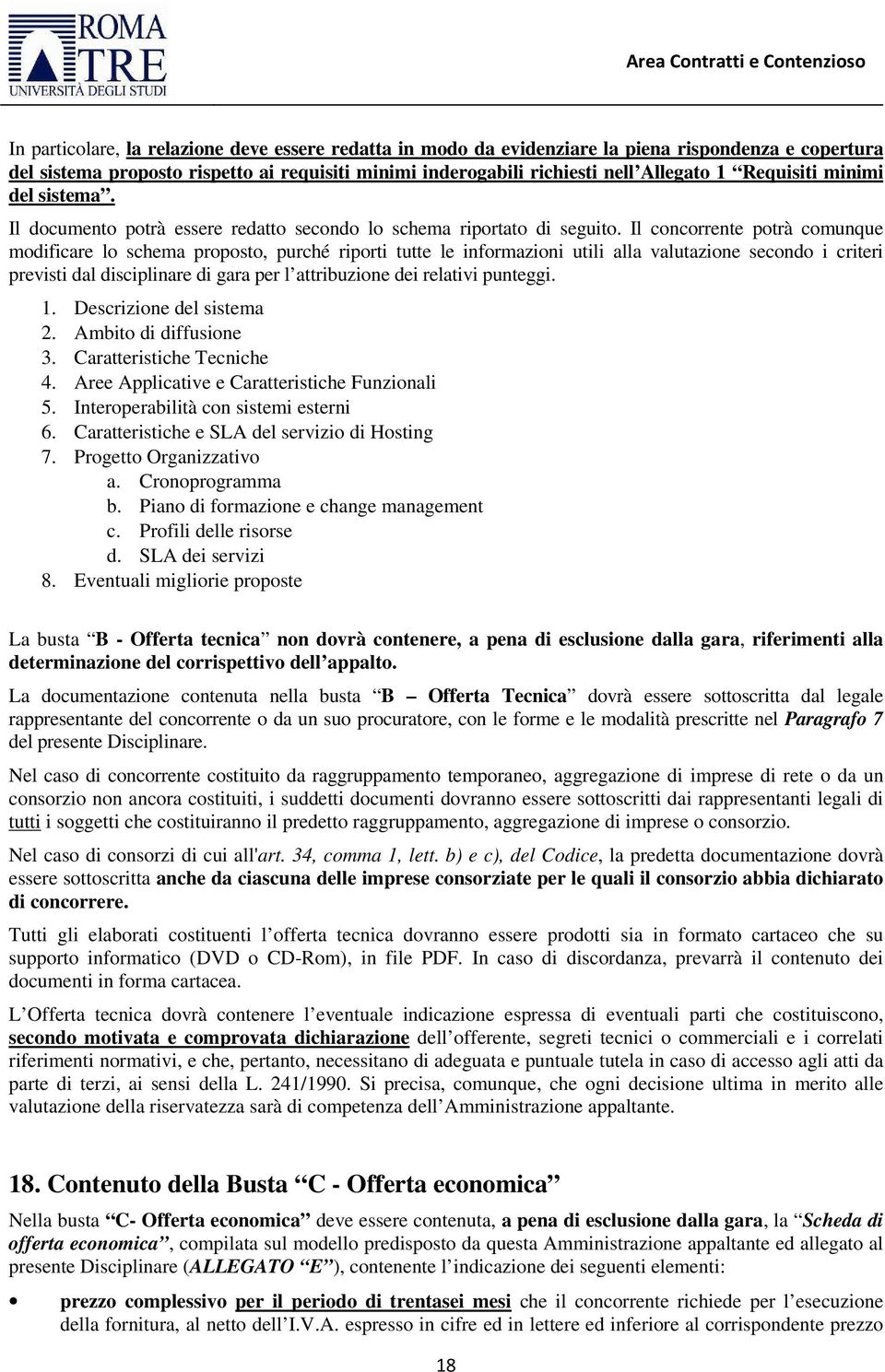 Il concorrente potrà comunque modificare lo schema proposto, purché riporti tutte le informazioni utili alla valutazione secondo i criteri previsti dal disciplinare di gara per l attribuzione dei