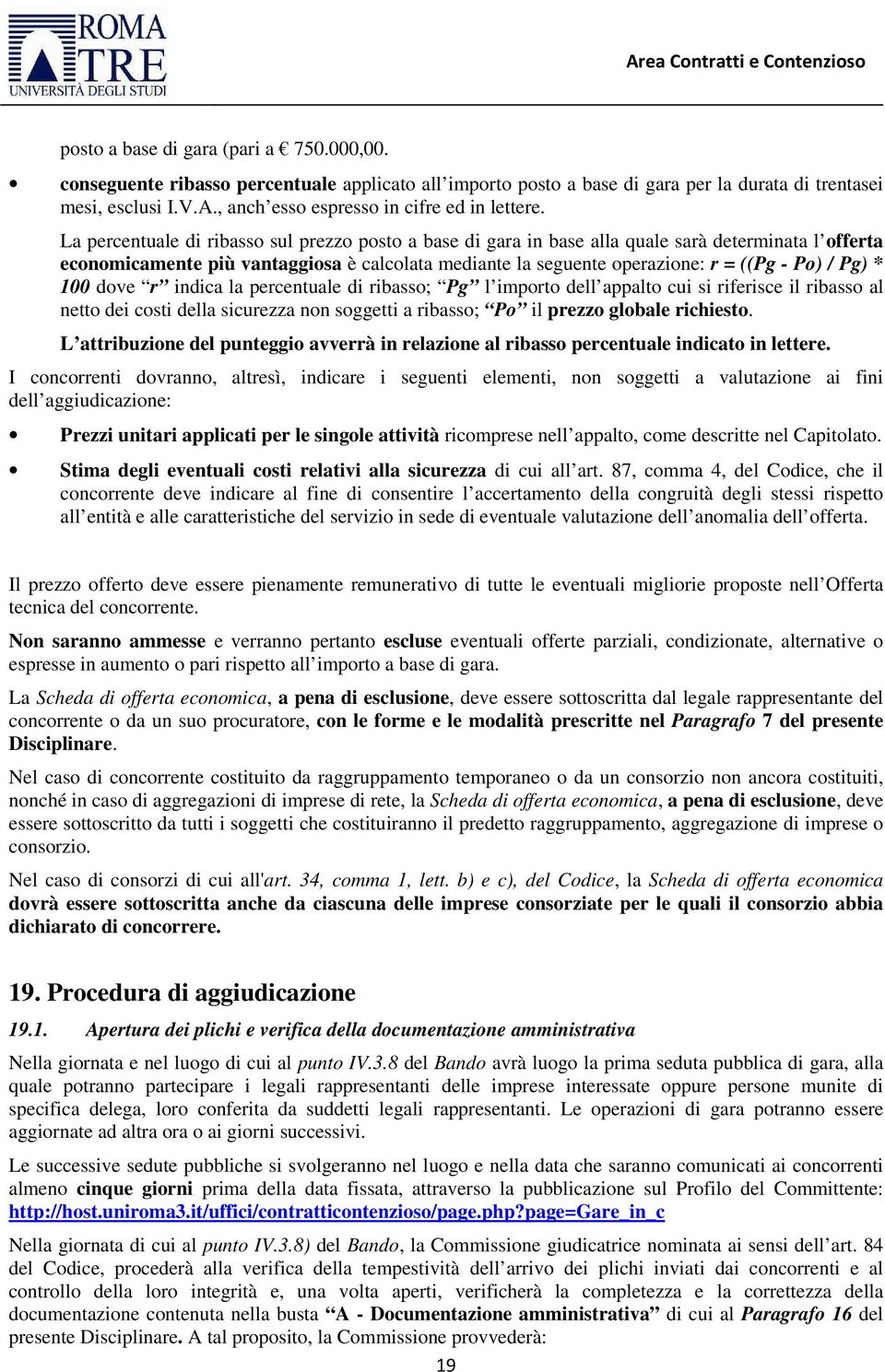 La percentuale di ribasso sul prezzo posto a base di gara in base alla quale sarà determinata l offerta economicamente più vantaggiosa è calcolata mediante la seguente operazione: r = ((Pg - Po) /