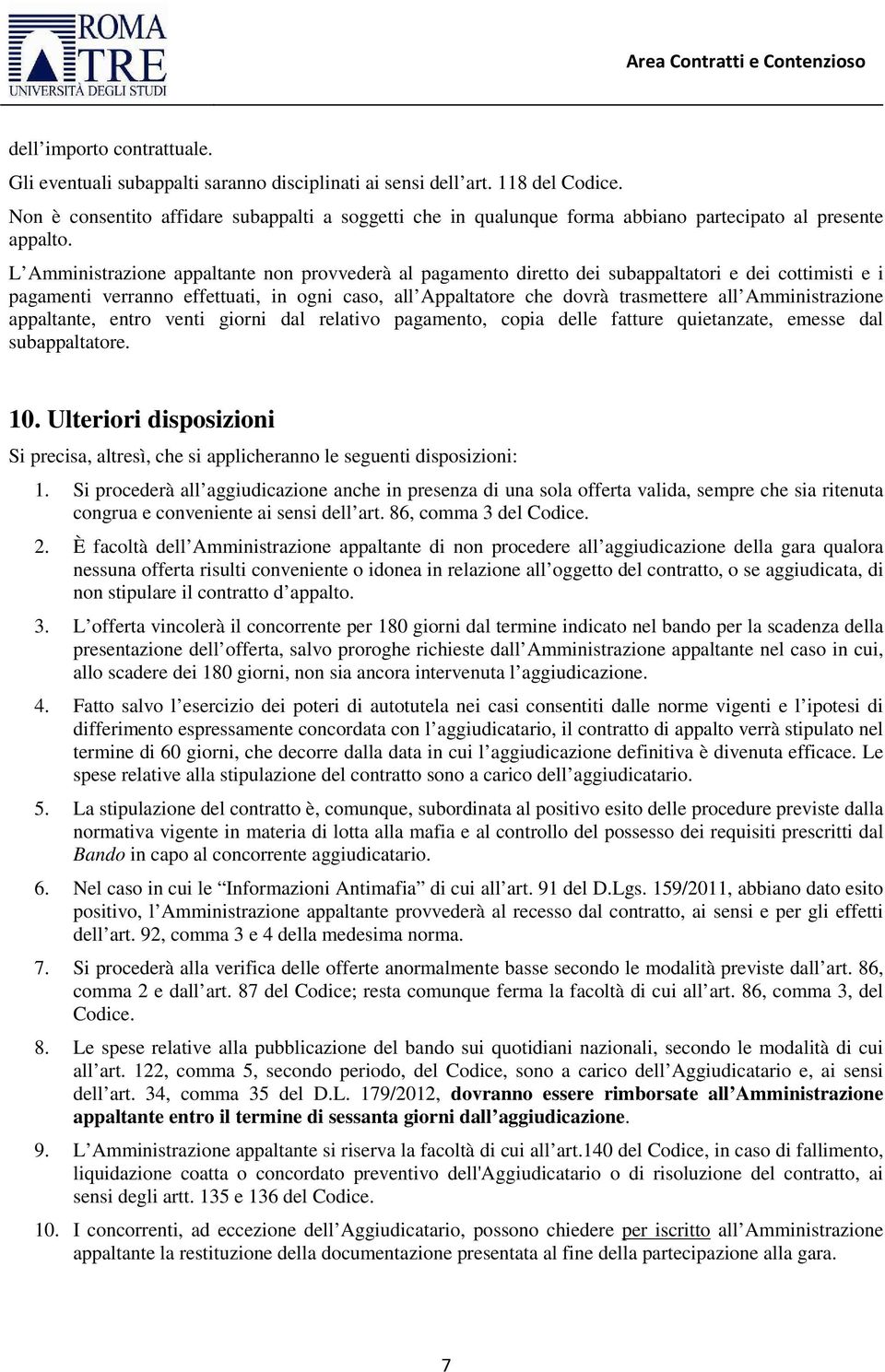 L Amministrazione appaltante non provvederà al pagamento diretto dei subappaltatori e dei cottimisti e i pagamenti verranno effettuati, in ogni caso, all Appaltatore che dovrà trasmettere all