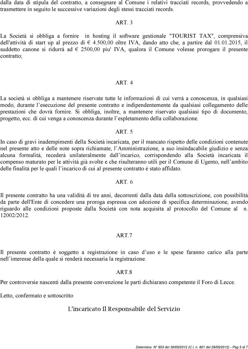 01.2015, il suddetto canone si ridurrà ad 2500,00 piu' IVA, qualora il Comune volesse prorogare il presente contratto; ART.