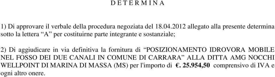 Di aggiudicare in via definitiva la fornitura di POSIZIONAMENTO IDROVORA MOBILE NEL FOSSO DEI DUE CANALI IN