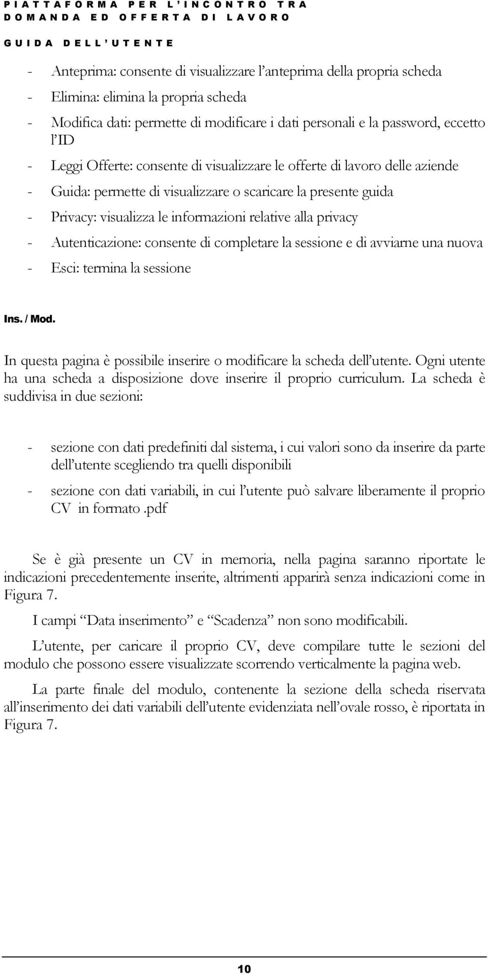 - Autenticazione: consente di completare la sessione e di avviarne una nuova - Esci: termina la sessione Ins. / Mod. In questa pagina è possibile inserire o modificare la scheda dell utente.