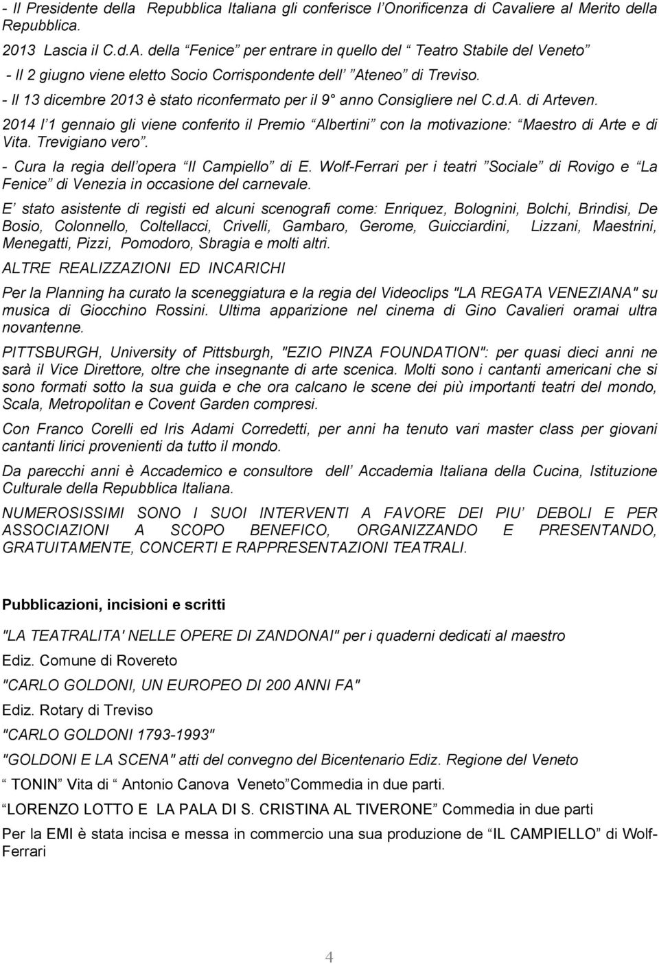 - Il 13 dicembre 2013 è stato riconfermato per il 9 anno Consigliere nel C.d.A. di Arteven. 2014 l 1 gennaio gli viene conferito il Premio Albertini con la motivazione: Maestro di Arte e di Vita.