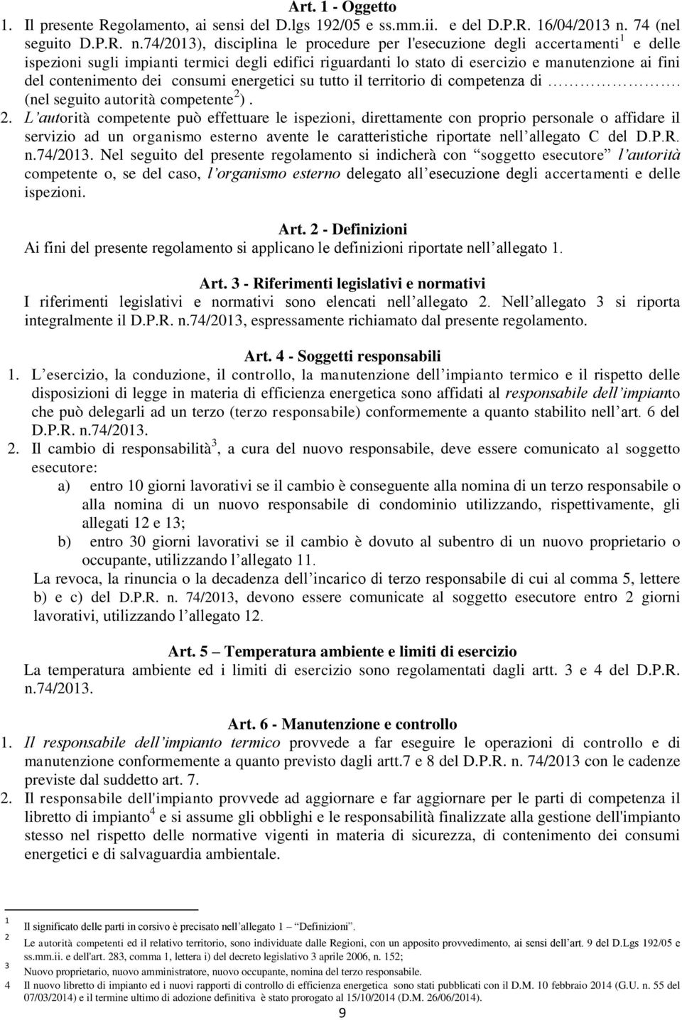 74/2013), disciplina le procedure per l'esecuzione degli accertamenti 1 e delle ispezioni sugli impianti termici degli edifici riguardanti lo stato di esercizio e manutenzione ai fini del