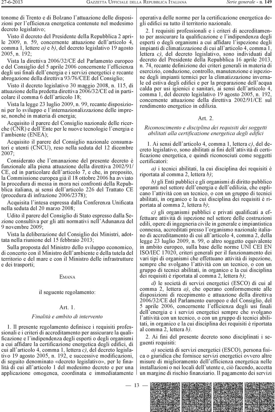 192; Vista la direttiva 2006/32/CE del Parlamento europeo e del Consiglio del 5 aprile 2006 concernente l efficienza degli usi finali dell energia e i servizi energetici e recante abrogazione della