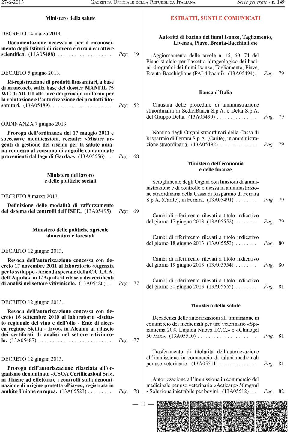 III alla luce dei principi uniformi per la valutazione e l autorizzazione dei prodotti fitosanitari. (13A05489)....................... Pag. 52 ORDINANZA 7 giugno 2013.