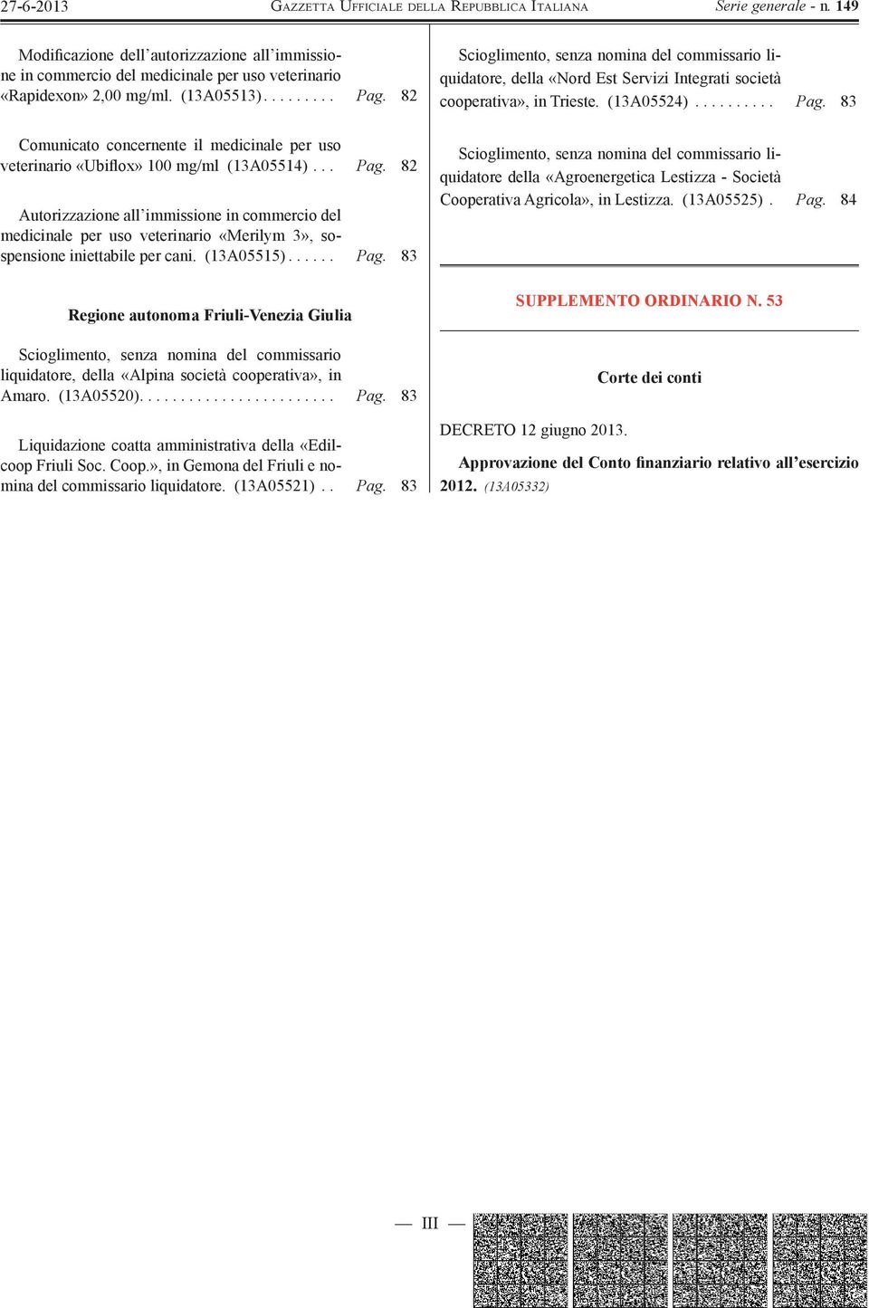 82 Autorizzazione all immissione in commercio del medicinale per uso veterinario «Merilym 3», sospensione iniettabile per cani. (13A05515)...... Pag.