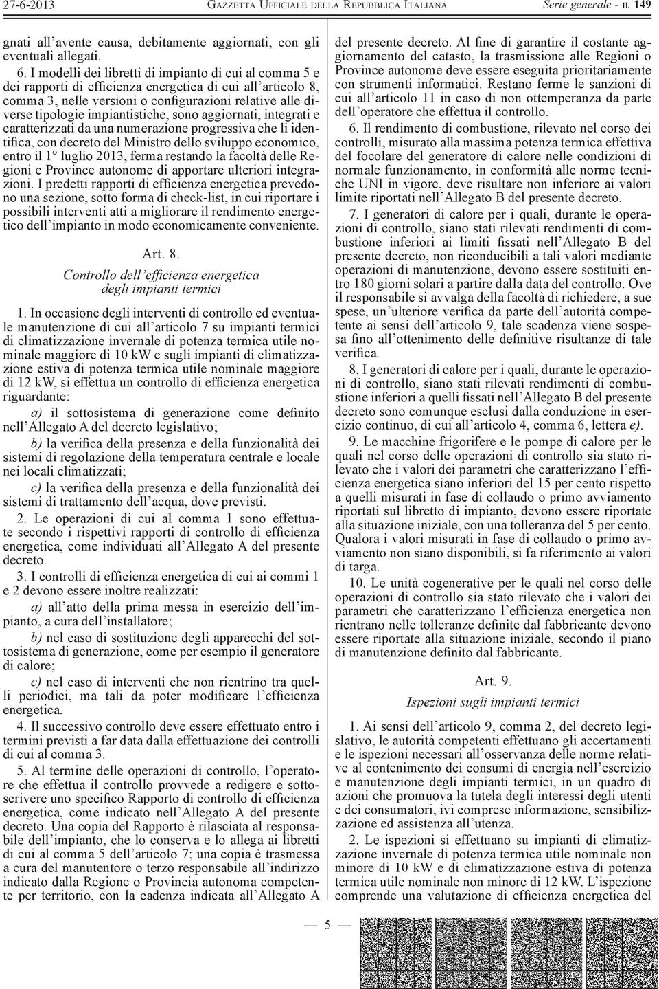 impiantistiche, sono aggiornati, integrati e caratterizzati da una numerazione progressiva che li identifica, con decreto del Ministro dello sviluppo economico, entro il 1 luglio 2013, ferma restando