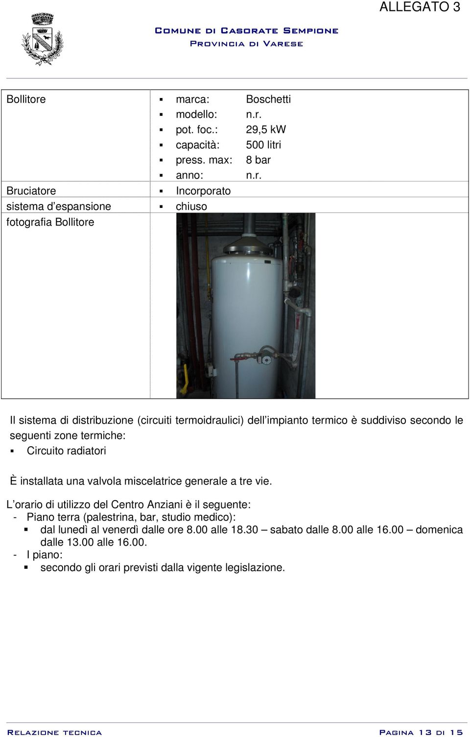 di distribuzione (circuiti termoidraulici) dell impianto termico è suddiviso secondo le seguenti zone termiche: Circuito radiatori È installata una valvola miscelatrice