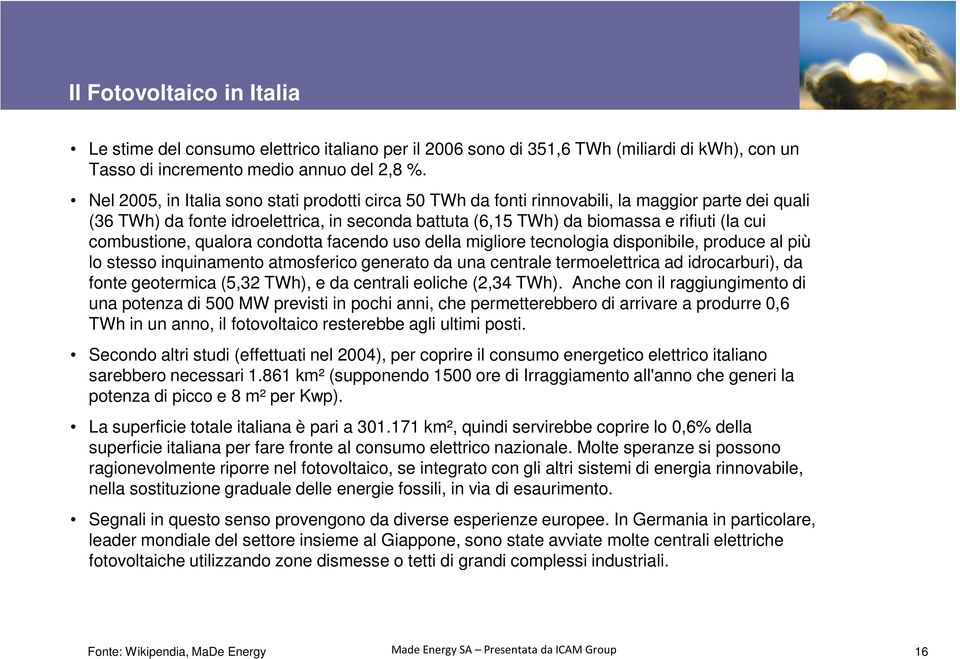 combustione, qualora condotta facendo uso della migliore tecnologia disponibile, produce al più lo stesso inquinamento atmosferico generato da una centrale termoelettrica ad idrocarburi), da fonte