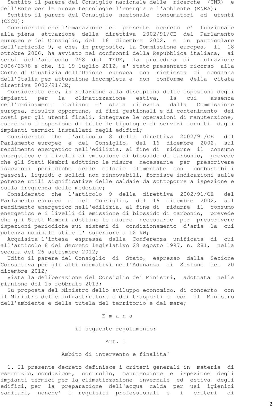 dell'articolo 9, e che, in proposito, la Commissione europea, il 18 ottobre 2006, ha avviato nei confronti della Repubblica italiana, ai sensi dell'articolo 258 del TFUE, la procedura di infrazione