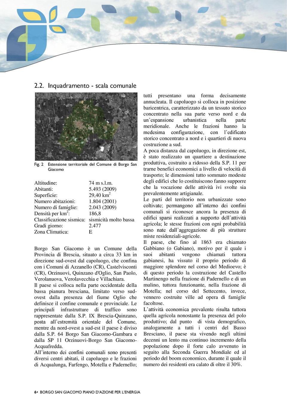 477 Zona Climatica: E Borgo San Giacomo è un Comune della Provincia di Brescia, situato a circa 33 km in direzione sud-ovest dal capoluogo, che confina con i Comuni di Azzanello (CR), Castelvisconti