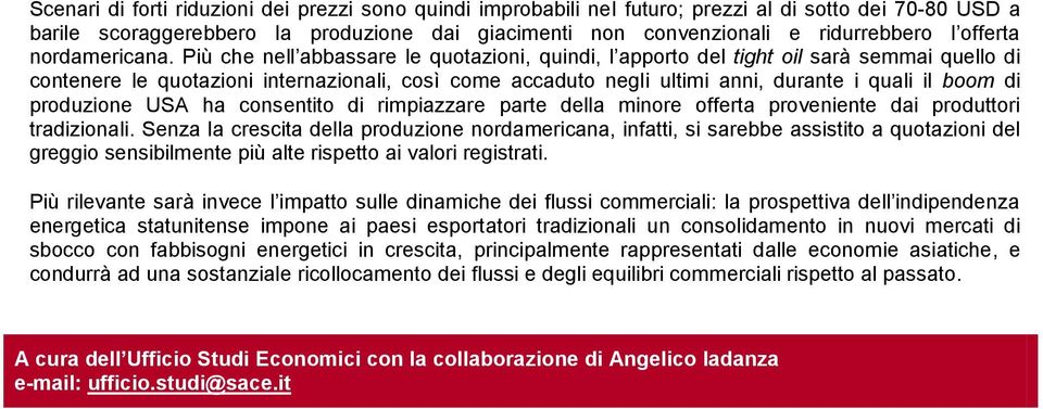 Più che nell abbassare le quotazioni, quindi, l apporto del tight oil sarà semmai quello di contenere le quotazioni internazionali, così come accaduto negli ultimi anni, durante i quali il boom di