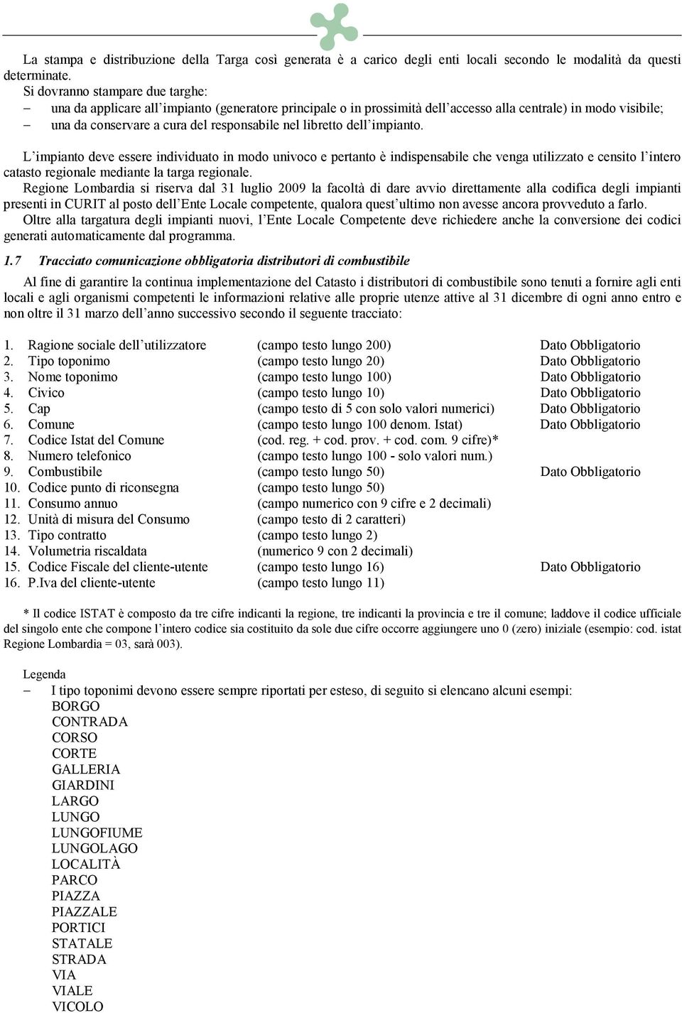 libretto dell impianto. L impianto deve essere individuato in modo univoco e pertanto è indispensabile che venga utilizzato e censito l intero catasto regionale mediante la targa regionale.