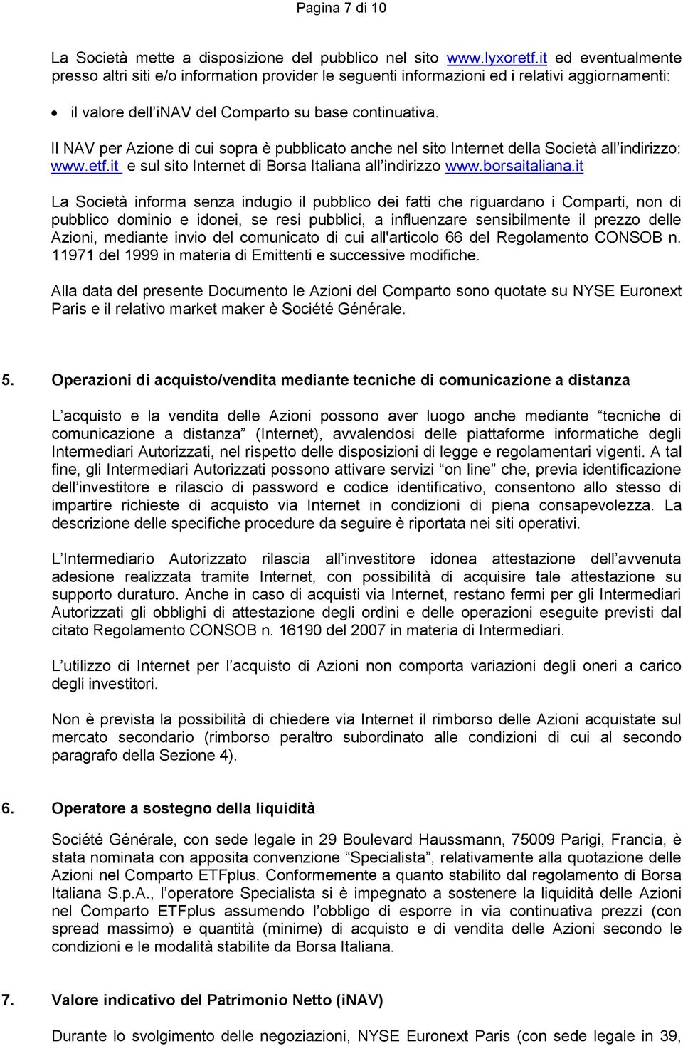 Il NAV per Azione di cui sopra è pubblicato anche nel sito Internet della Società all indirizzo: www.etf.it e sul sito Internet di Borsa Italiana all indirizzo www.borsaitaliana.