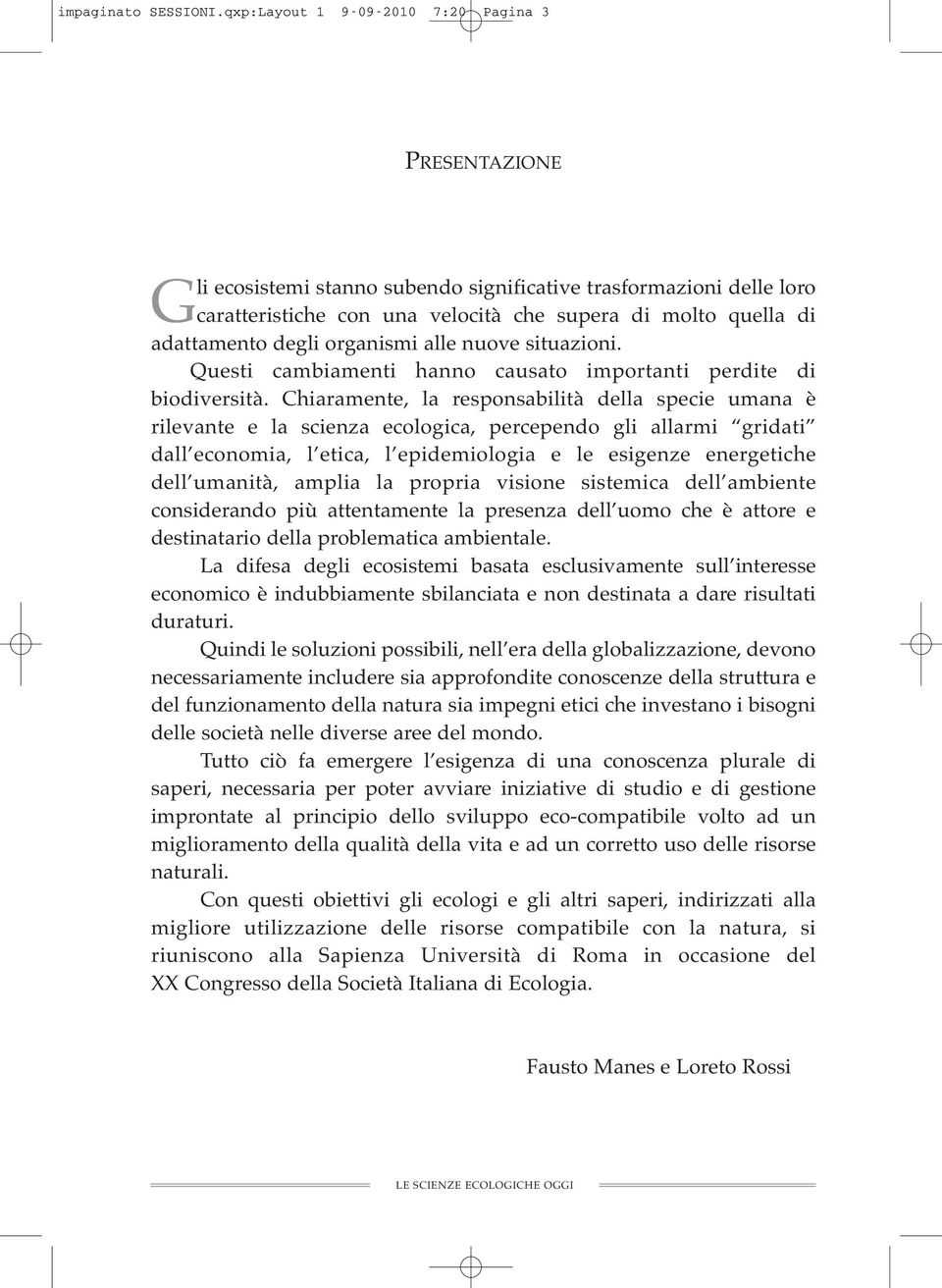 degli organismi alle nuove situazioni. Questi cambiamenti hanno causato importanti perdite di biodiversità.