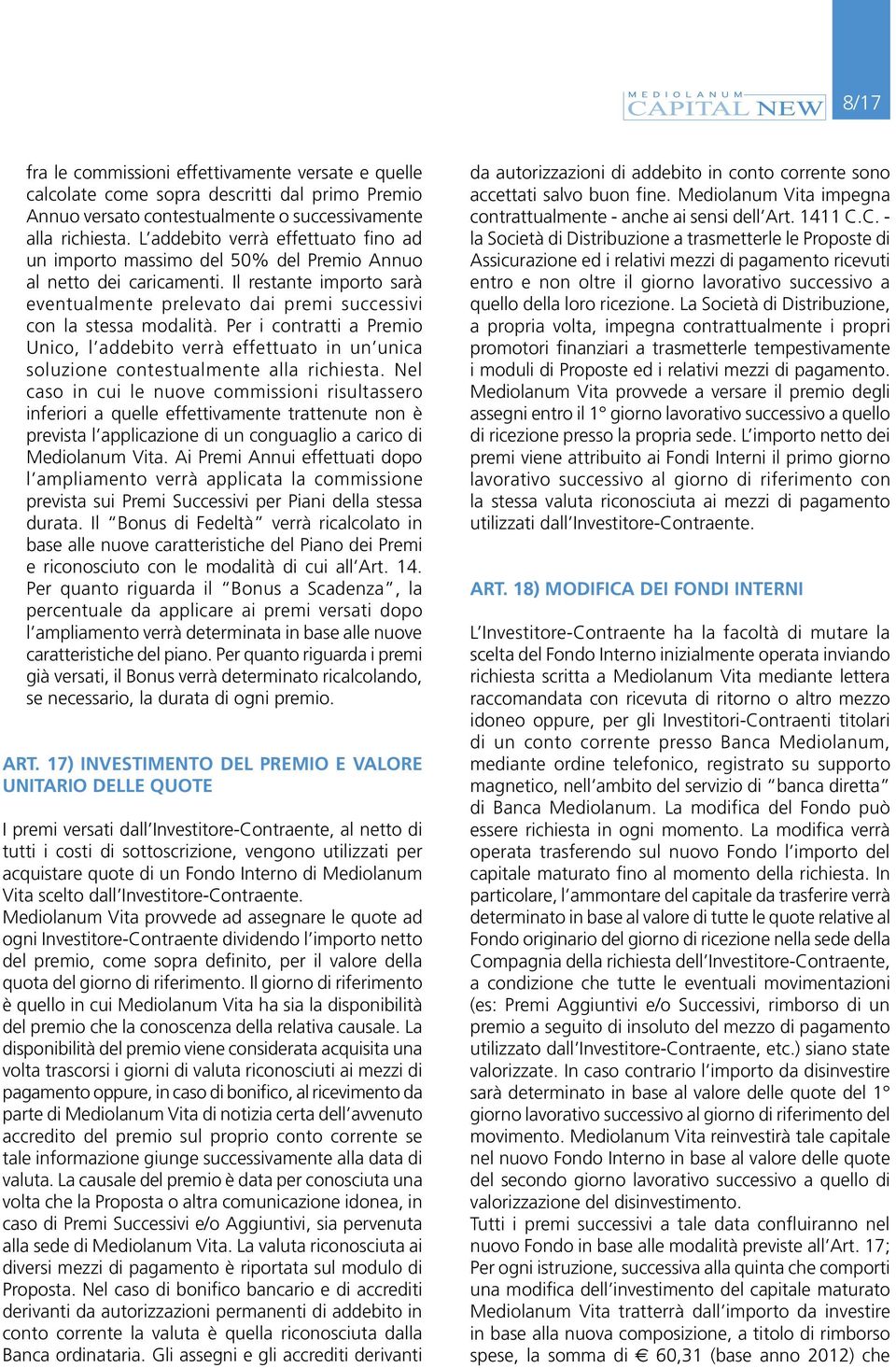 Per i contratti a Premio Unico, l addebito verrà effettuato in un unica soluzione contestualmente alla richiesta.