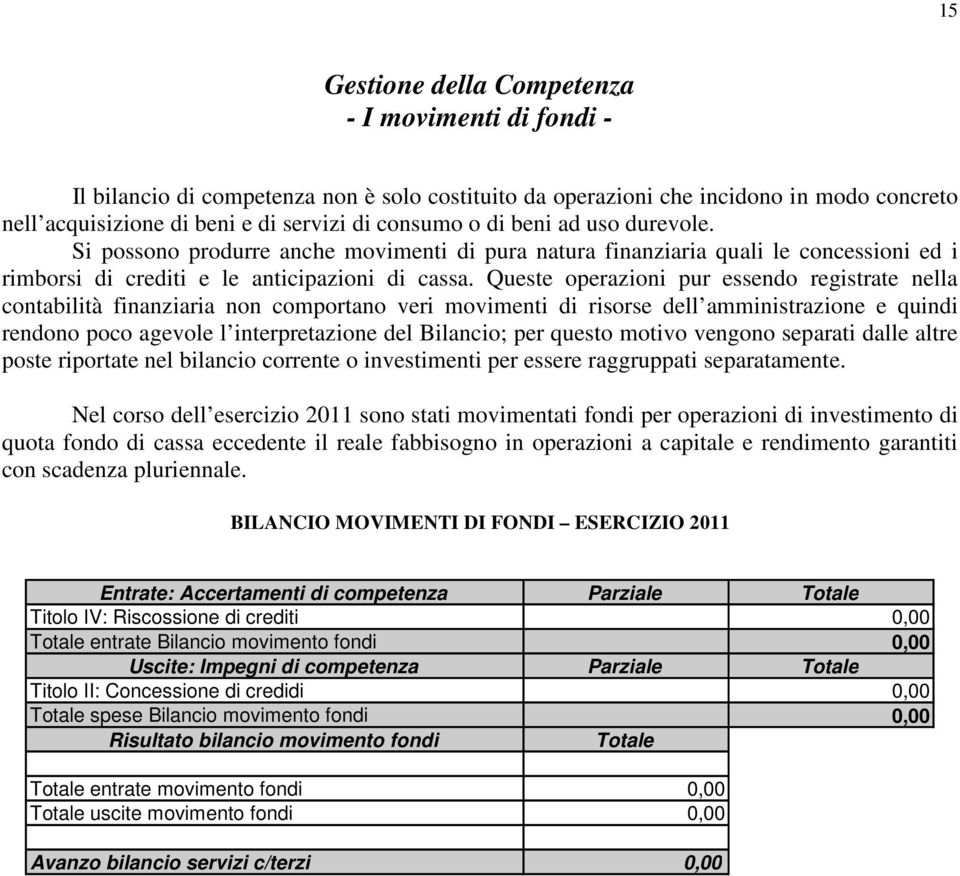 Queste operazioni pur essendo registrate nella contabilità finanziaria non comportano veri movimenti di risorse dell amministrazione e quindi rendono poco agevole l interpretazione del Bilancio; per