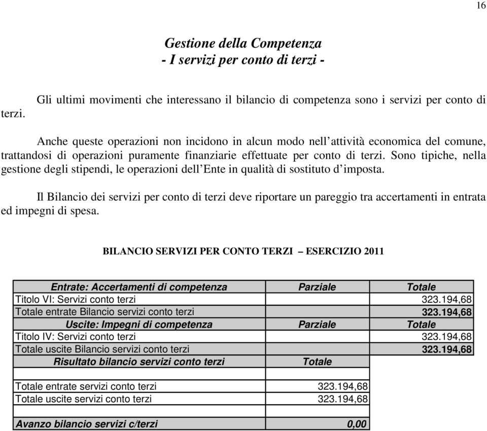 operazioni puramente finanziarie effettuate per conto di terzi. Sono tipiche, nella gestione degli stipendi, le operazioni dell Ente in qualità di sostituto d imposta.