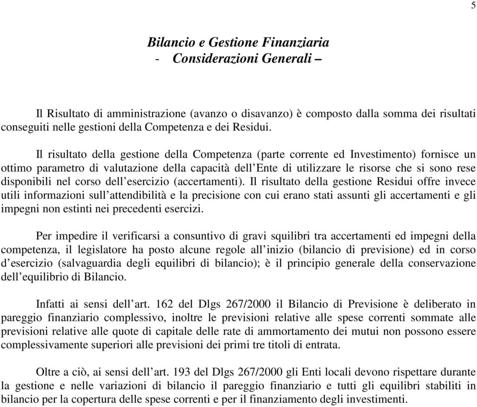 Il risultato della gestione della Competenza (parte corrente ed Investimento) fornisce un ottimo parametro di valutazione della capacità dell Ente di utilizzare le risorse che si sono rese