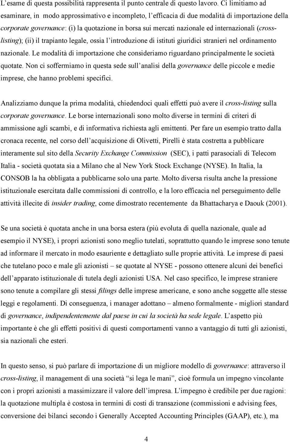 internazionali (crosslisting); (ii) il trapianto legale, ossia l introduzione di istituti giuridici stranieri nel ordinamento nazionale.