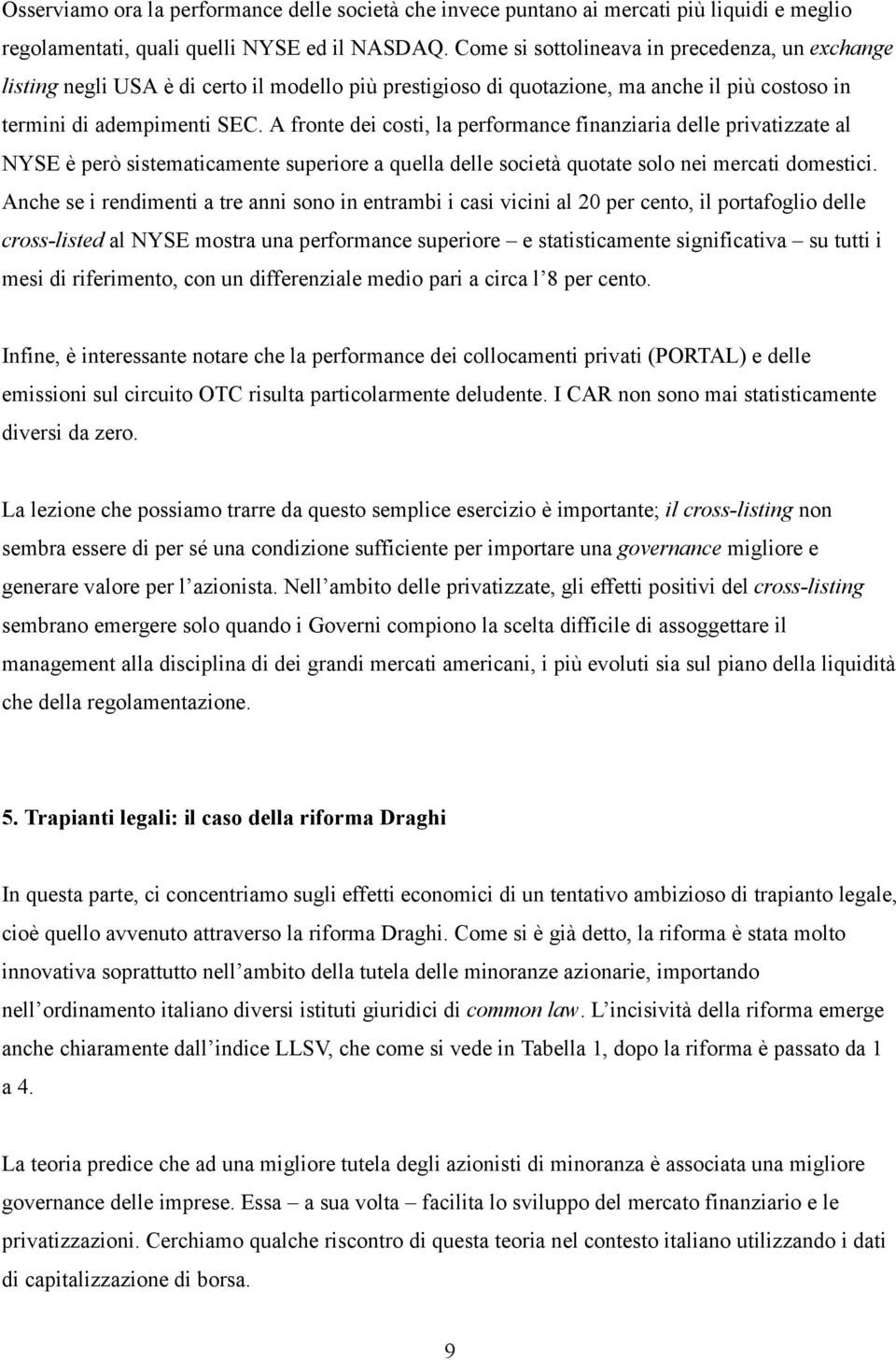 A fronte dei costi, la performance finanziaria delle privatizzate al NYSE è però sistematicamente superiore a quella delle società quotate solo nei mercati domestici.