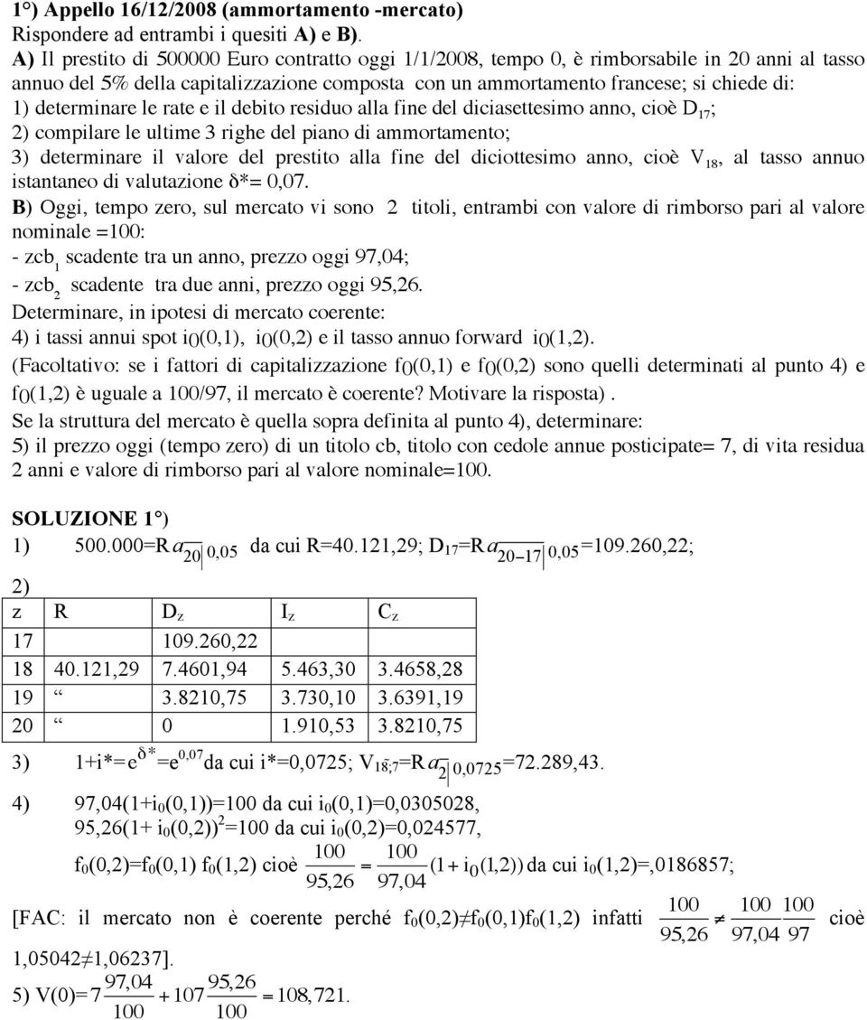 determinare le rate e il debito residuo alla fine del diciasettesimo anno, cioè D 17 ; 2) compilare le ultime 3 righe del piano di ammortamento; 3) determinare il valore del prestito alla fine del