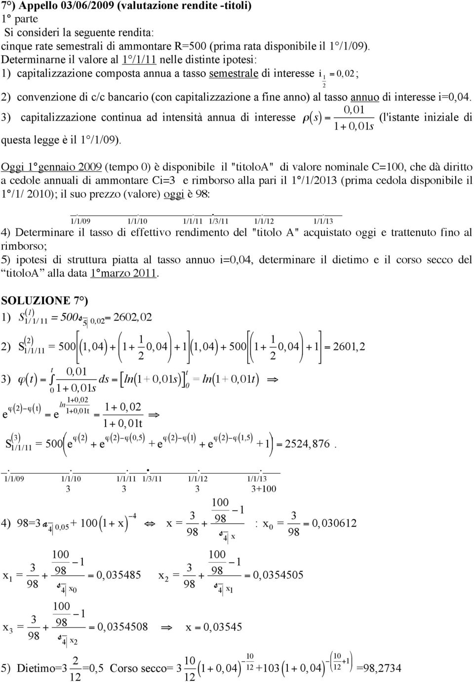 al tasso annuo di interesse i=0,04. 0,01 3) capitalizzazione continua ad intensità annua di interesse ( s) = (l'istante iniziale di 1+ 0,01s questa legge è il 1 /1/09).