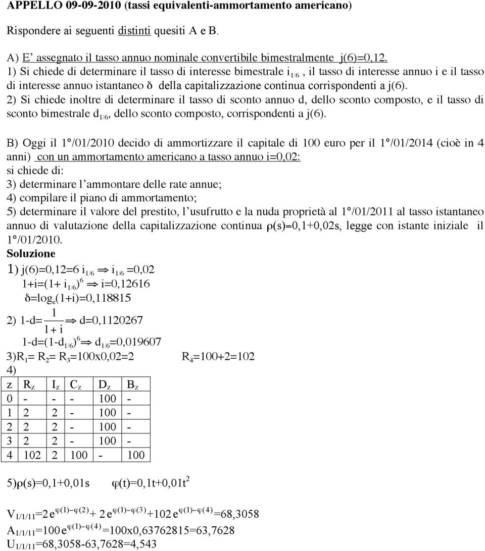 2) Si chiede inoltre di determinare il tasso di sconto annuo d, dello sconto composto, e il tasso di sconto bimestrale d 1/6, dello sconto composto, corrispondenti a j(6).